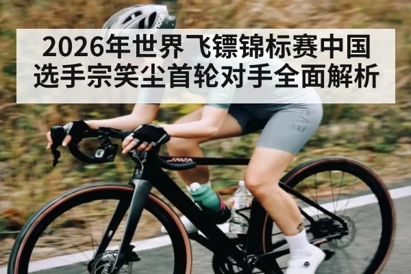 2026年世界飞镖锦标赛中国选手宗笑尘首轮对手全面解析 | kaiyun